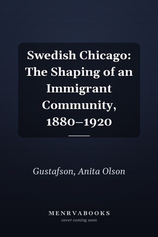 Swedish Chicago: The Shaping of an Immigrant Community, 1880–1920