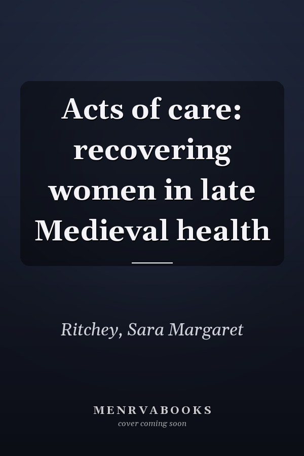 Acts of care: recovering women in late Medieval health