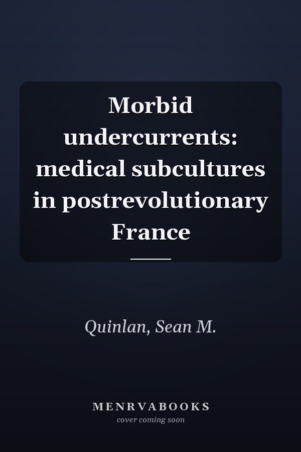 Morbid undercurrents: medical subcultures in postrevolutionary France