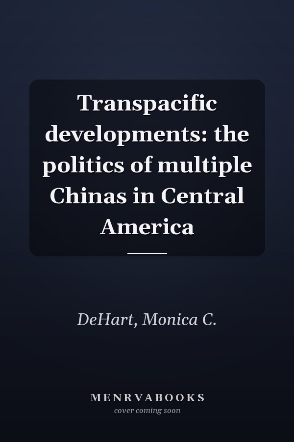 Transpacific developments: the politics of multiple Chinas in Central America