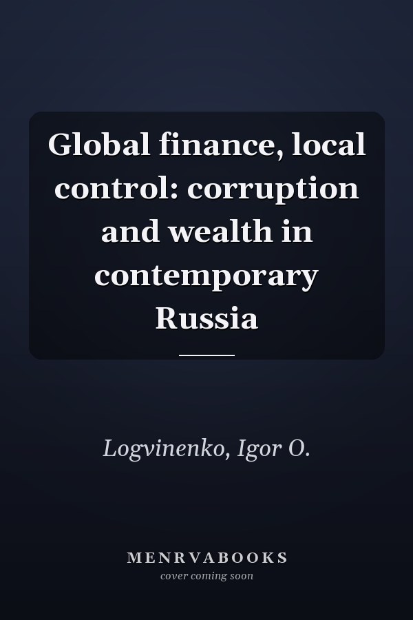 Global finance, local control: corruption and wealth in contemporary Russia