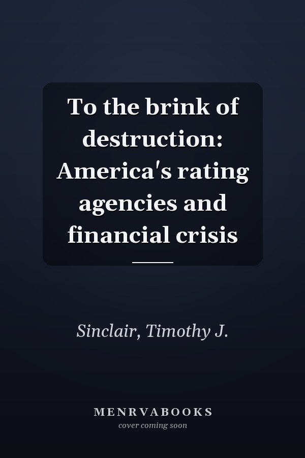 To the brink of destruction: America's rating agencies and financial crisis