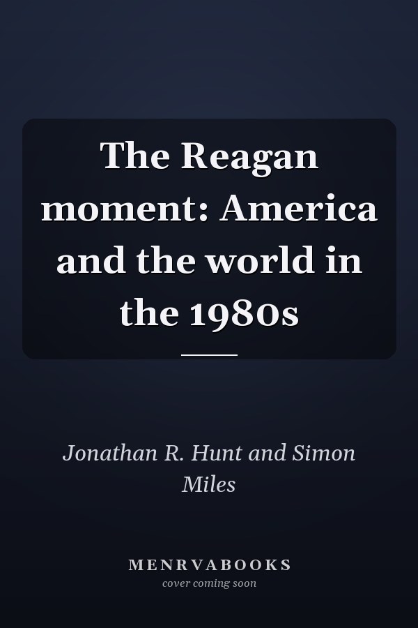 The Reagan moment: America and the world in the 1980s
