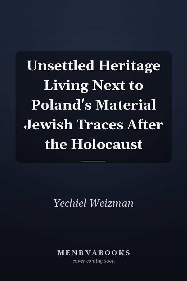 Unsettled Heritage Living Next to Poland's Material Jewish Traces After the Holocaust