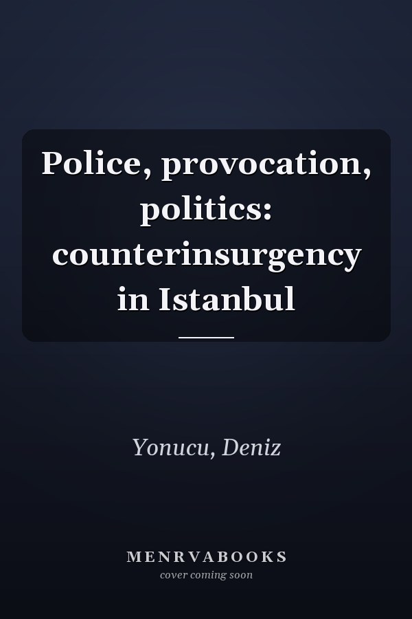 Police, provocation, politics: counterinsurgency in Istanbul