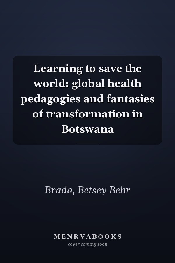 Learning to save the world: global health pedagogies and fantasies of transformation in Botswana