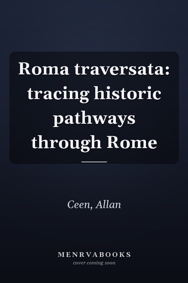 Roma traversata: tracing historic pathways through Rome