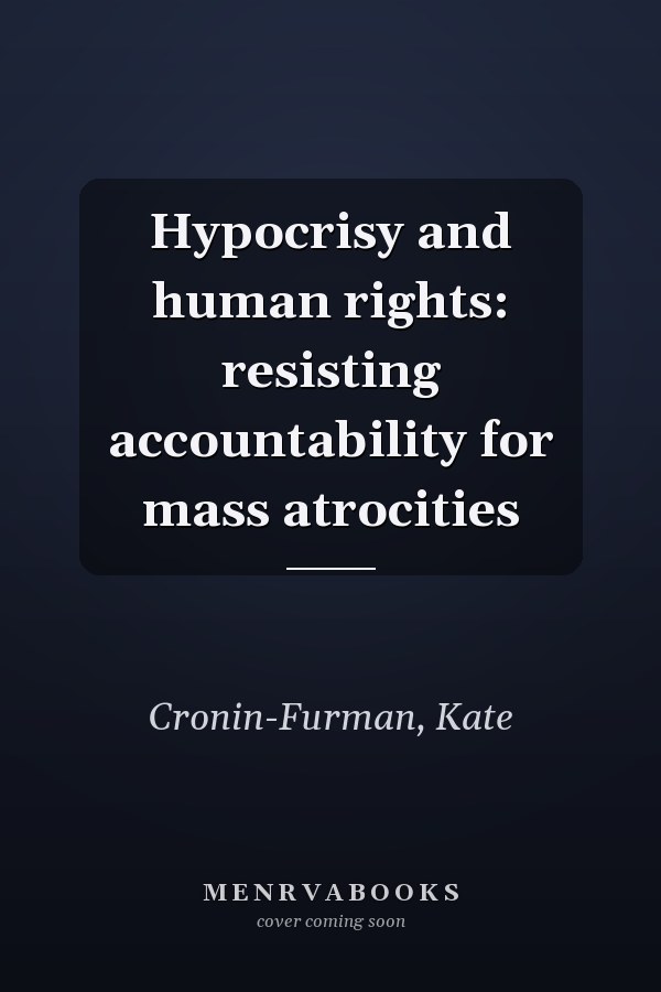 Hypocrisy and human rights: resisting accountability for mass atrocities