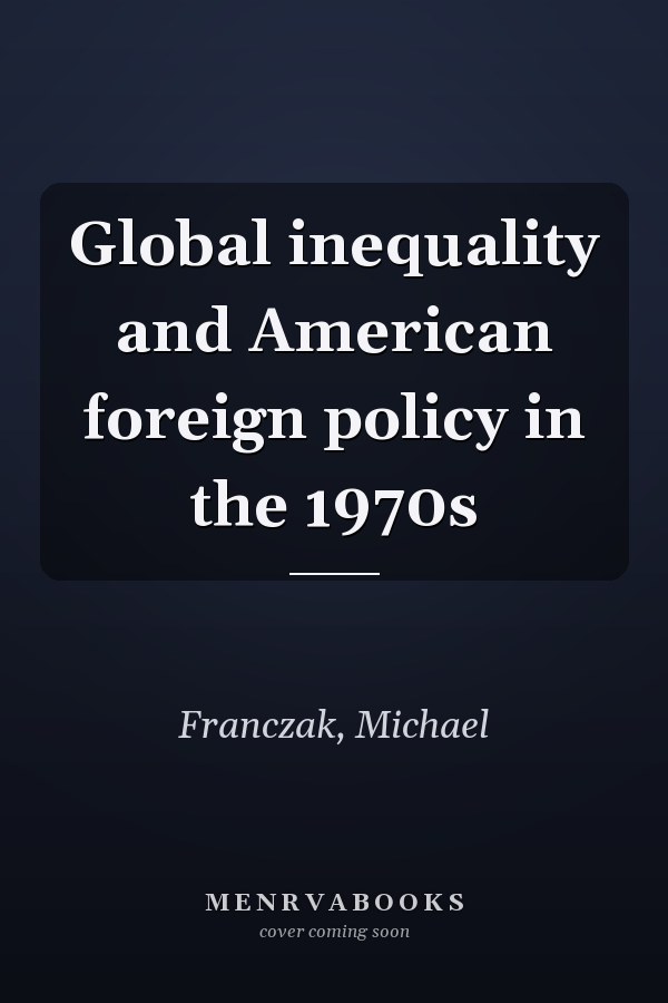 Global inequality and American foreign policy in the 1970s