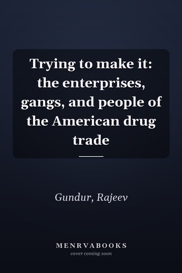 Trying to make it: the enterprises, gangs, and people of the American drug trade
