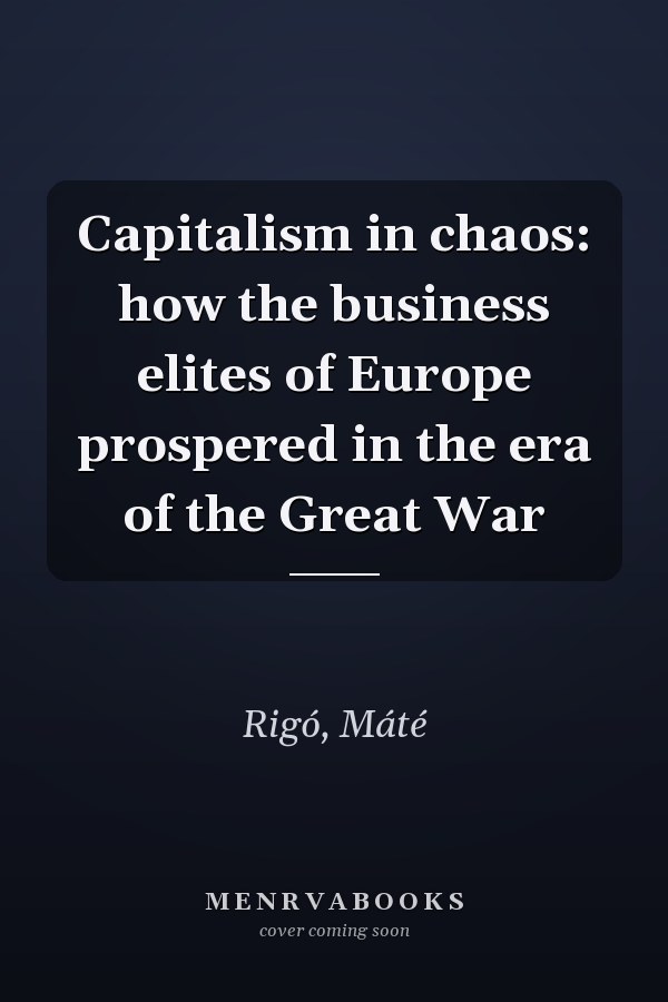 Capitalism in chaos: how the business elites of Europe prospered in the era of the Great War