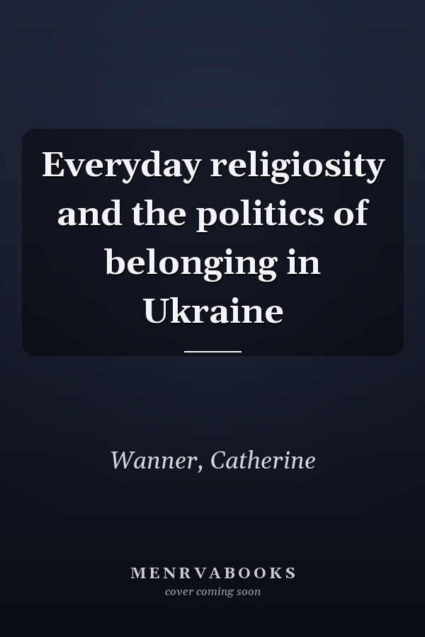 Everyday religiosity and the politics of belonging in Ukraine