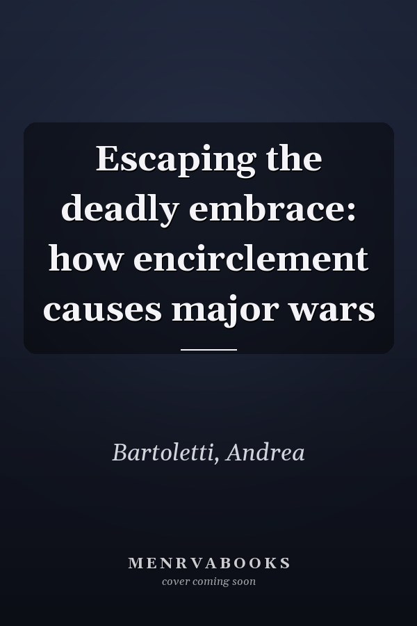 Escaping the deadly embrace: how encirclement causes major wars