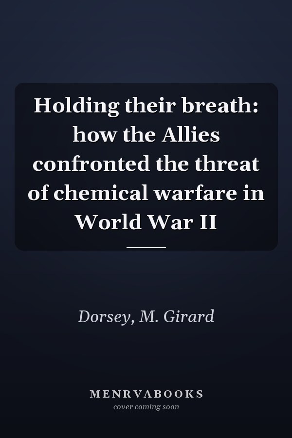 Holding their breath: how the Allies confronted the threat of chemical warfare in World War II