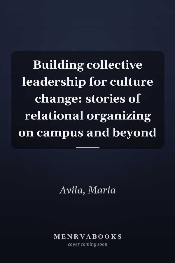 Building collective leadership for culture change: stories of relational organizing on campus and beyond