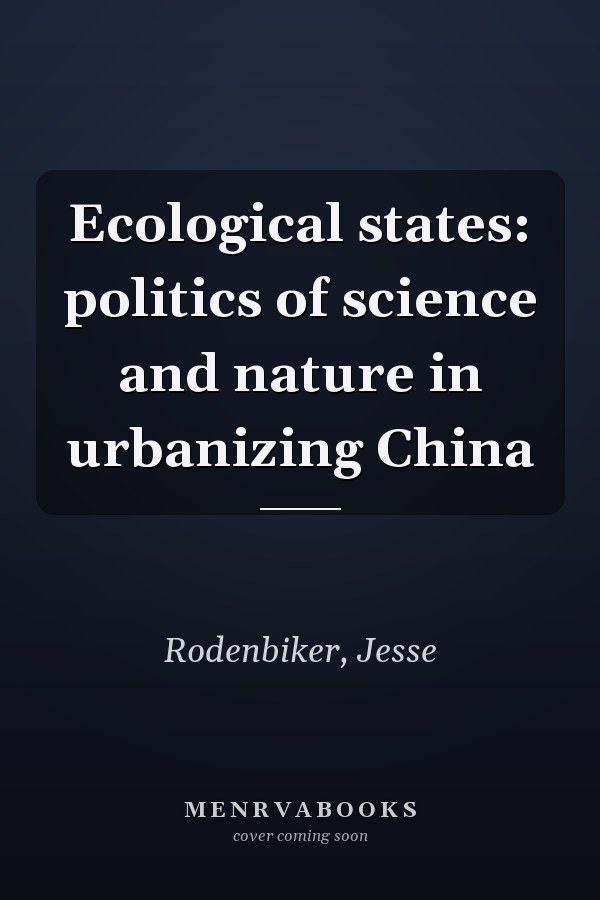Ecological states: politics of science and nature in urbanizing China