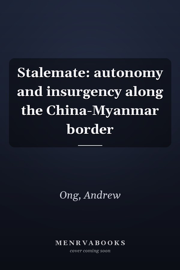 Stalemate: autonomy and insurgency along the China-Myanmar border