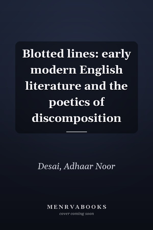 Blotted lines: early modern English literature and the poetics of discomposition