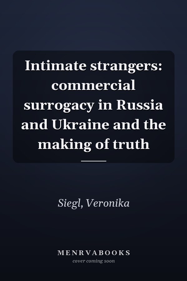 Intimate strangers: commercial surrogacy in Russia and Ukraine and the making of truth