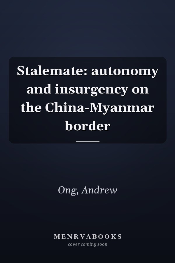 Stalemate: autonomy and insurgency on the China-Myanmar border