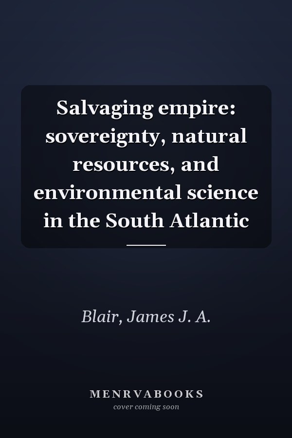 Salvaging empire: sovereignty, natural resources, and environmental science in the South Atlantic