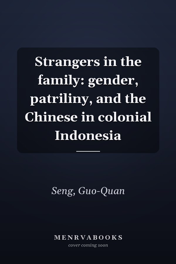 Strangers in the family: gender, patriliny, and the Chinese in colonial Indonesia