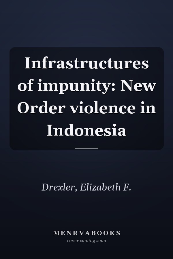 Infrastructures of impunity: New Order violence in Indonesia