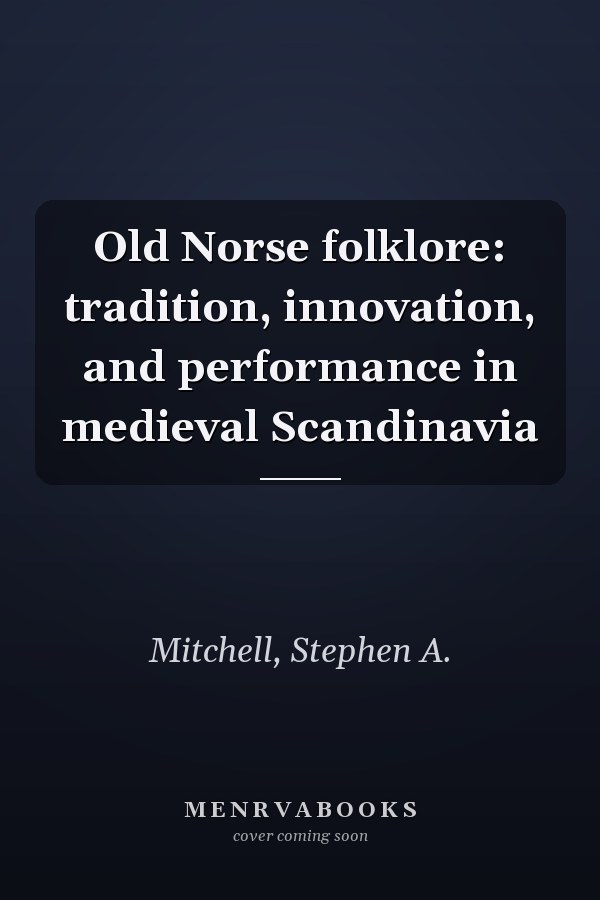 Old Norse folklore: tradition, innovation, and performance in medieval Scandinavia