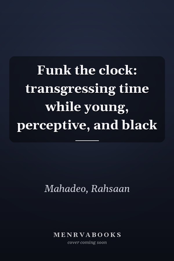 Funk the clock: transgressing time while young, perceptive, and black