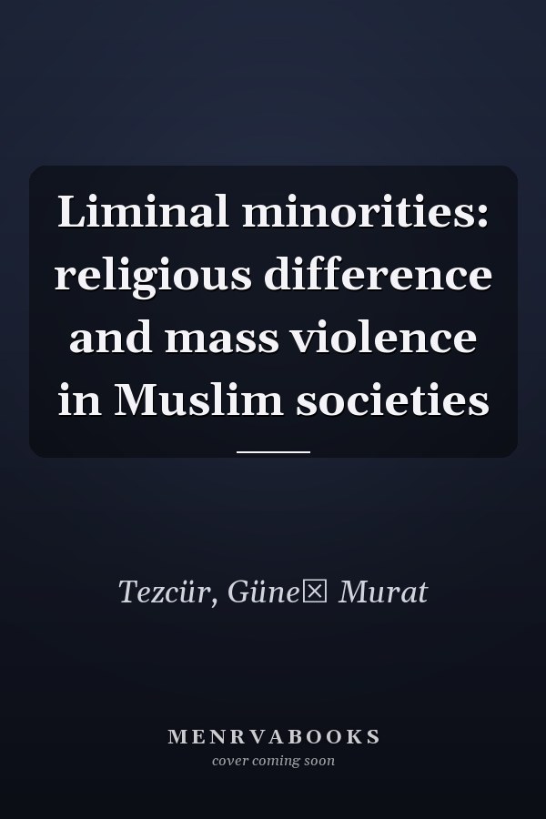 Liminal minorities: religious difference and mass violence in Muslim societies