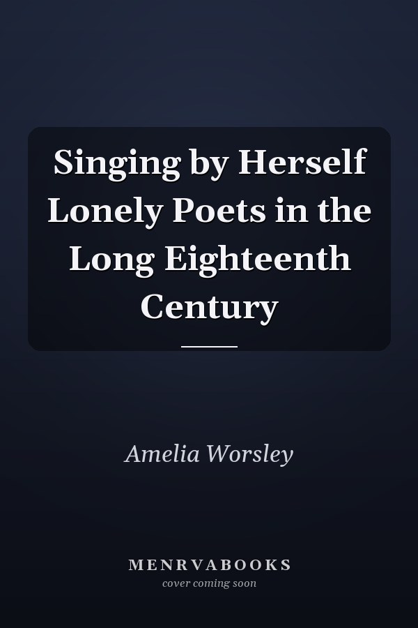 Singing by Herself Lonely Poets in the Long Eighteenth Century