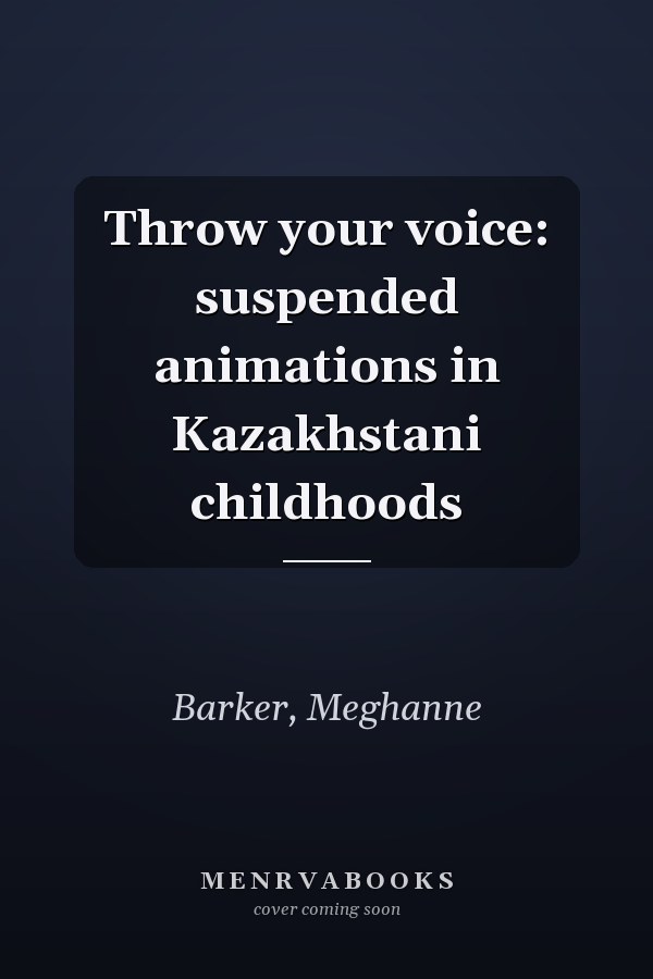 Throw your voice: suspended animations in Kazakhstani childhoods