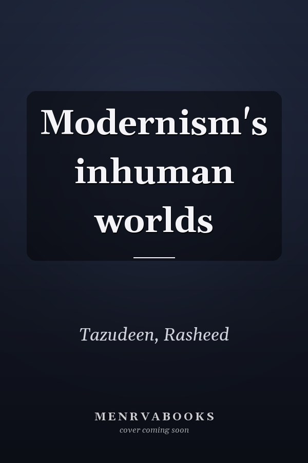 Modernism's inhuman worlds
