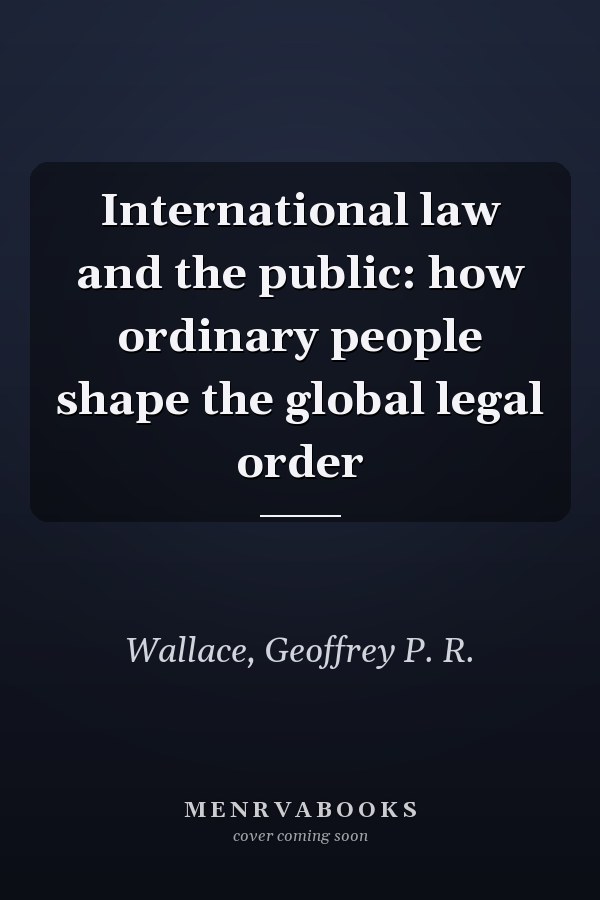 International law and the public: how ordinary people shape the global legal order