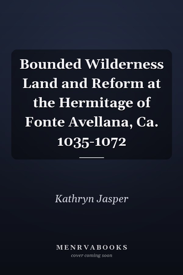 Bounded Wilderness Land and Reform at the Hermitage of Fonte Avellana, Ca. 1035-1072