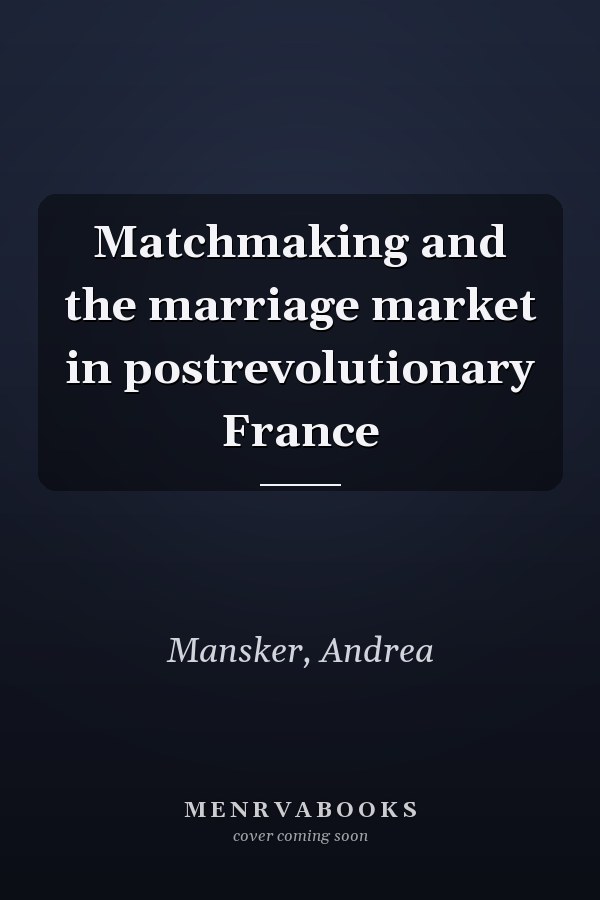 Matchmaking and the marriage market in postrevolutionary France