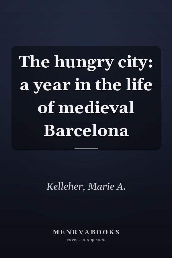 The hungry city: a year in the life of medieval Barcelona