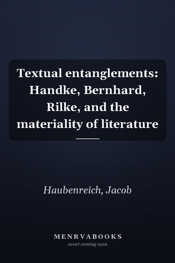 Textual entanglements: Handke, Bernhard, Rilke, and the materiality of literature