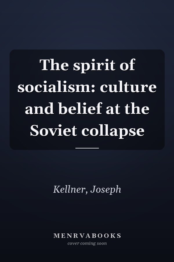 The spirit of socialism: culture and belief at the Soviet collapse