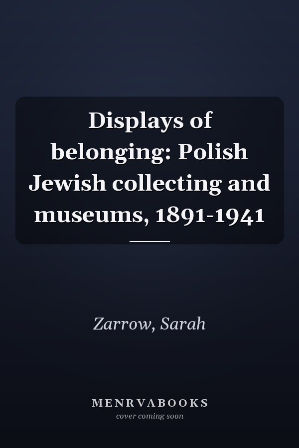 Displays of belonging: Polish Jewish collecting and museums, 1891-1941