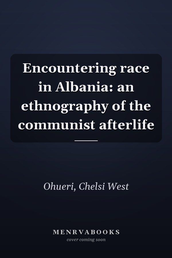 Encountering race in Albania: an ethnography of the communist afterlife