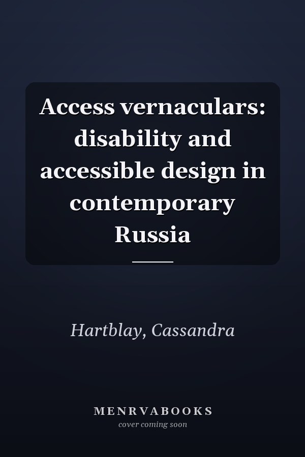 Access vernaculars: disability and accessible design in contemporary Russia