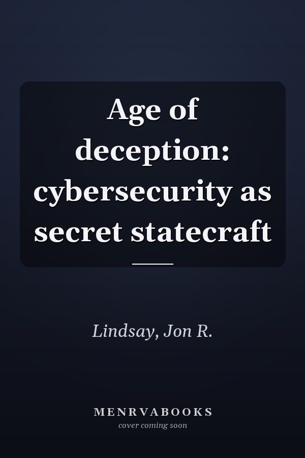 Age of deception: cybersecurity as secret statecraft