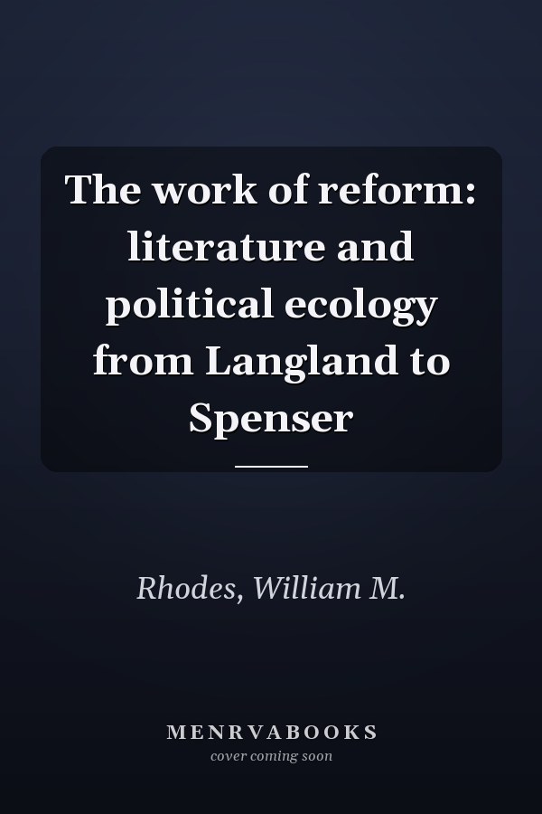 The work of reform: literature and political ecology from Langland to Spenser