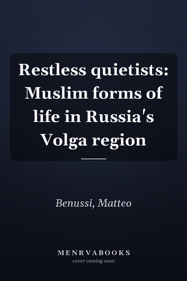Restless quietists: Muslim forms of life in Russia's Volga region