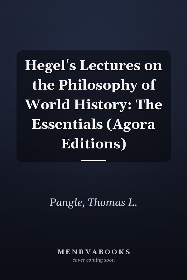 Hegel's Lectures on the Philosophy of World History: The Essentials (Agora Editions)
