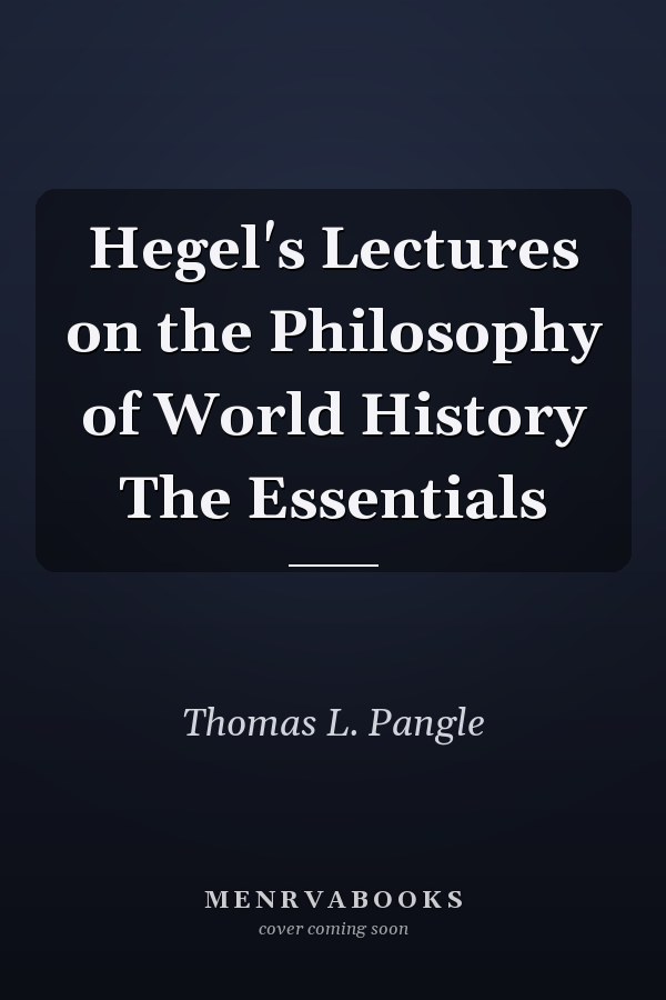 Hegel's Lectures on the Philosophy of World History The Essentials