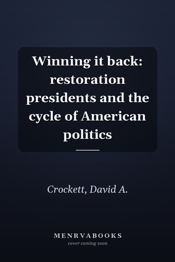Winning it back: restoration presidents and the cycle of American politics