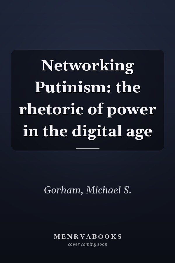 Networking Putinism: the rhetoric of power in the digital age