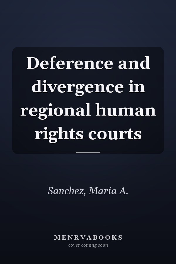 Deference and divergence in regional human rights courts